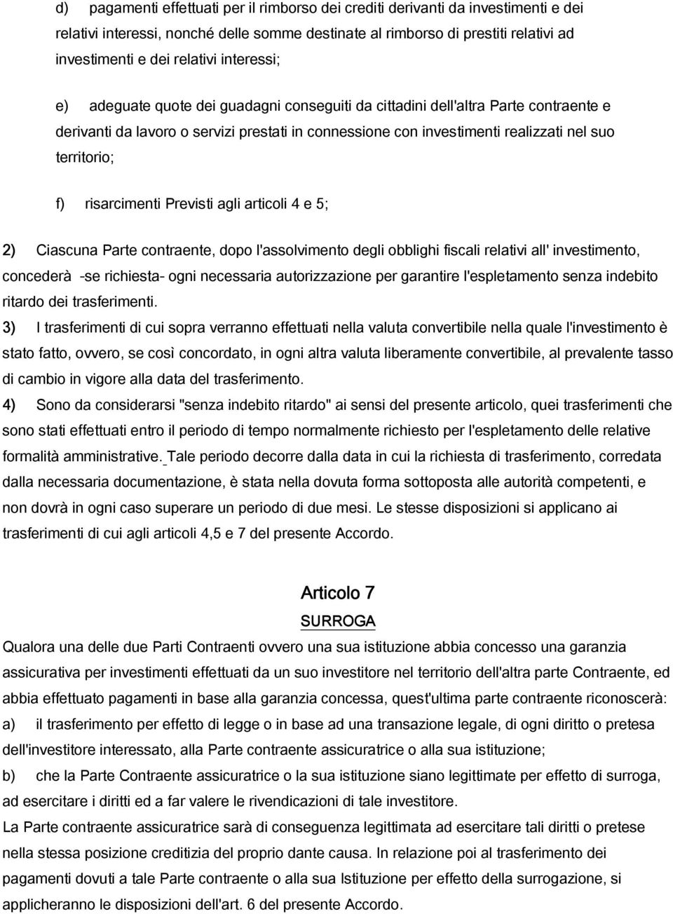 f) risarcimenti Previsti agli articoli 4 e 5; 2) Ciascuna Parte contraente, dopo l'assolvimento degli obblighi fiscali relativi all' investimento, concederà -se richiesta- ogni necessaria