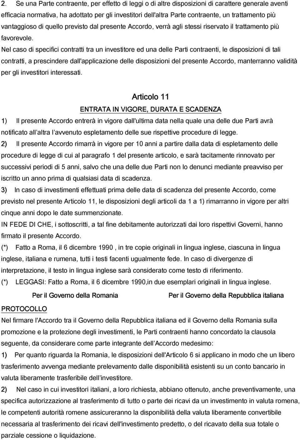 Nel caso di specifici contratti tra un investitore ed una delle Parti contraenti, le disposizioni di tali contratti, a prescindere dall'applicazione delle disposizioni del presente Accordo,