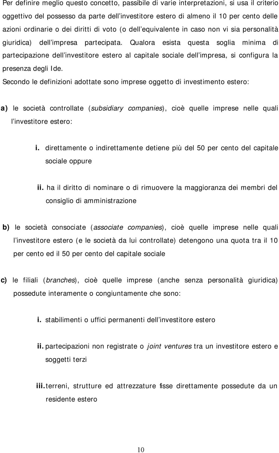 Qualora esista questa soglia minima di partecipazione dell investitore estero al capitale sociale dell impresa, si configura la presenza degli Ide.