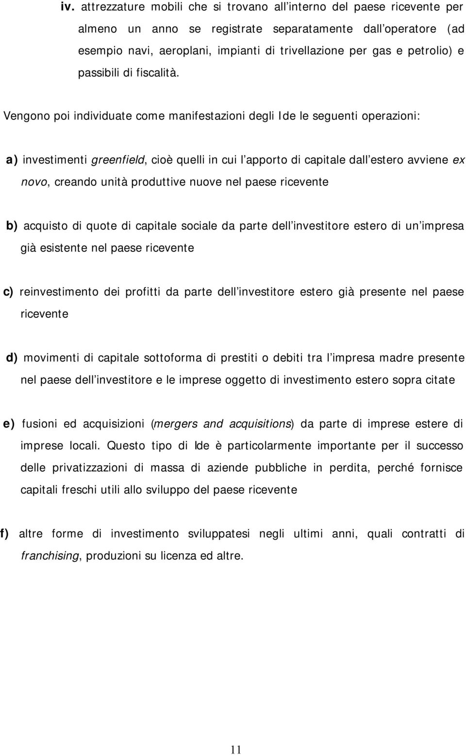 Vengono poi individuate come manifestazioni degli Ide le seguenti operazioni: a) investimenti greenfield, cioè quelli in cui l apporto di capitale dall estero avviene ex novo, creando unità