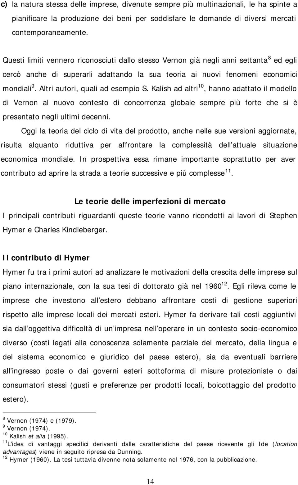 Altri autori, quali ad esempio S. Kalish ad altri 10, hanno adattato il modello di Vernon al nuovo contesto di concorrenza globale sempre più forte che si è presentato negli ultimi decenni.