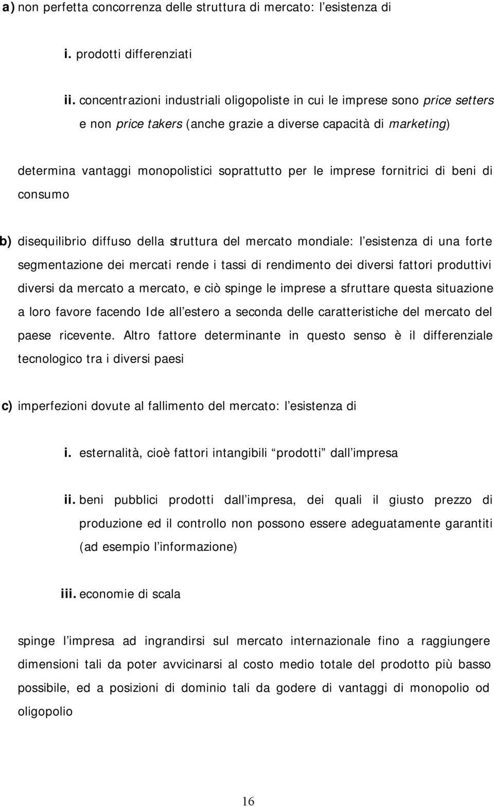 imprese fornitrici di beni di consumo b) disequilibrio diffuso della struttura del mercato mondiale: l esistenza di una forte segmentazione dei mercati rende i tassi di rendimento dei diversi fattori