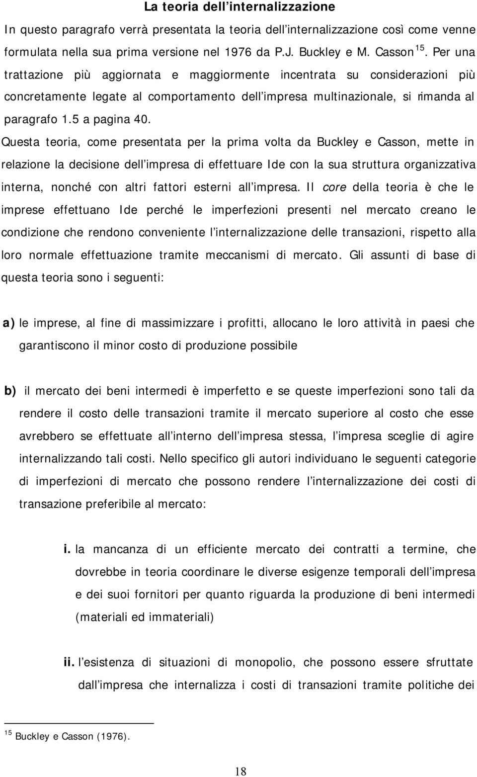 Questa teoria, come presentata per la prima volta da Buckley e Casson, mette in relazione la decisione dell impresa di effettuare Ide con la sua struttura organizzativa interna, nonché con altri