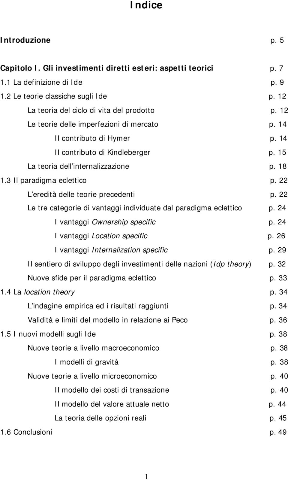 18 1.3 Il paradigma eclettico p. 22 L eredità delle teorie precedenti p. 22 Le tre categorie di vantaggi individuate dal paradigma eclettico p. 24 I vantaggi Ownership specific p.