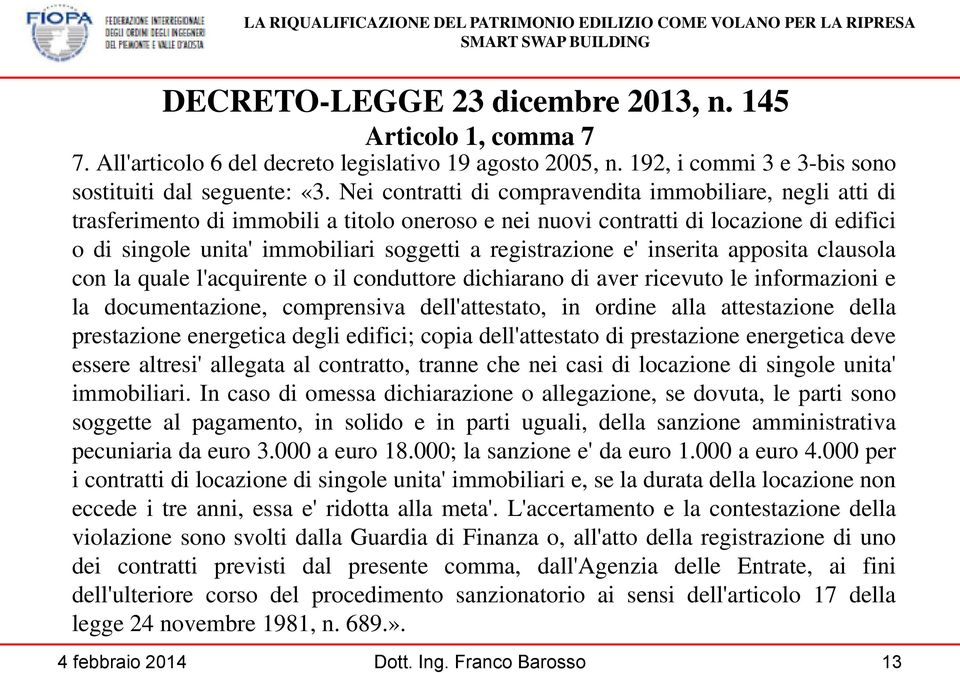 registrazione e' inserita apposita clausola con la quale l'acquirente o il conduttore dichiarano di aver ricevuto le informazioni e la documentazione, comprensiva dell'attestato, in ordine alla