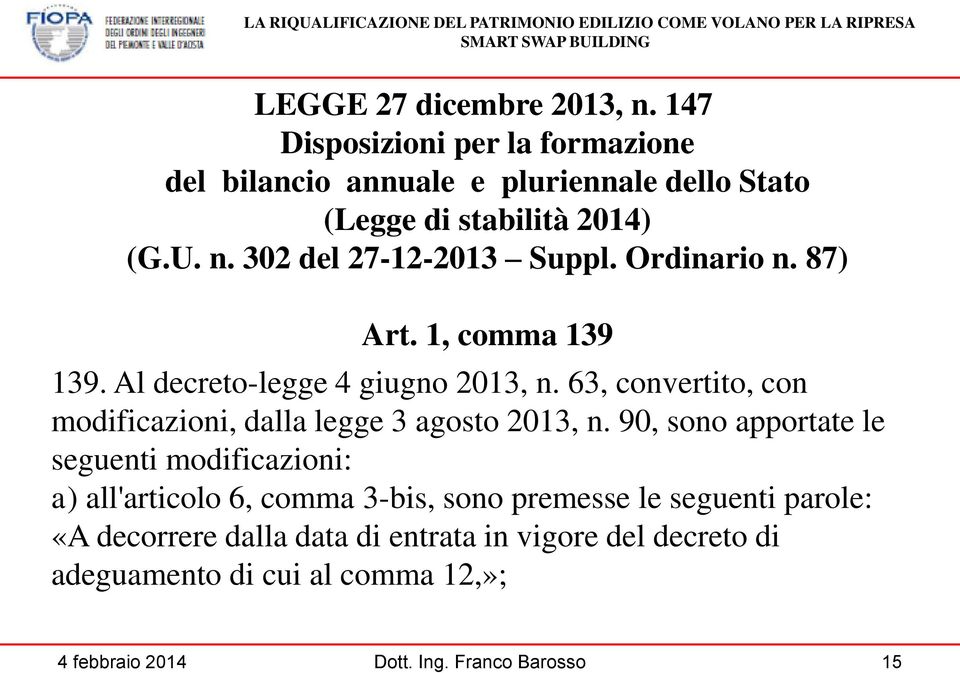 302 del 27-12-2013 Suppl. Ordinario n. 87) Art. 1, comma 139 139. Al decreto-legge 4 giugno 2013, n.