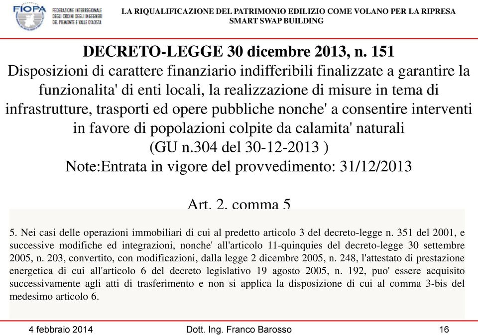 nonche' a consentire interventi in favore di popolazioni colpite da calamita' naturali (GU n.304 del 30-12-2013 ) Note:Entrata in vigore del provvedimento: 31/12/2013 Art. 2, comma 5 5.