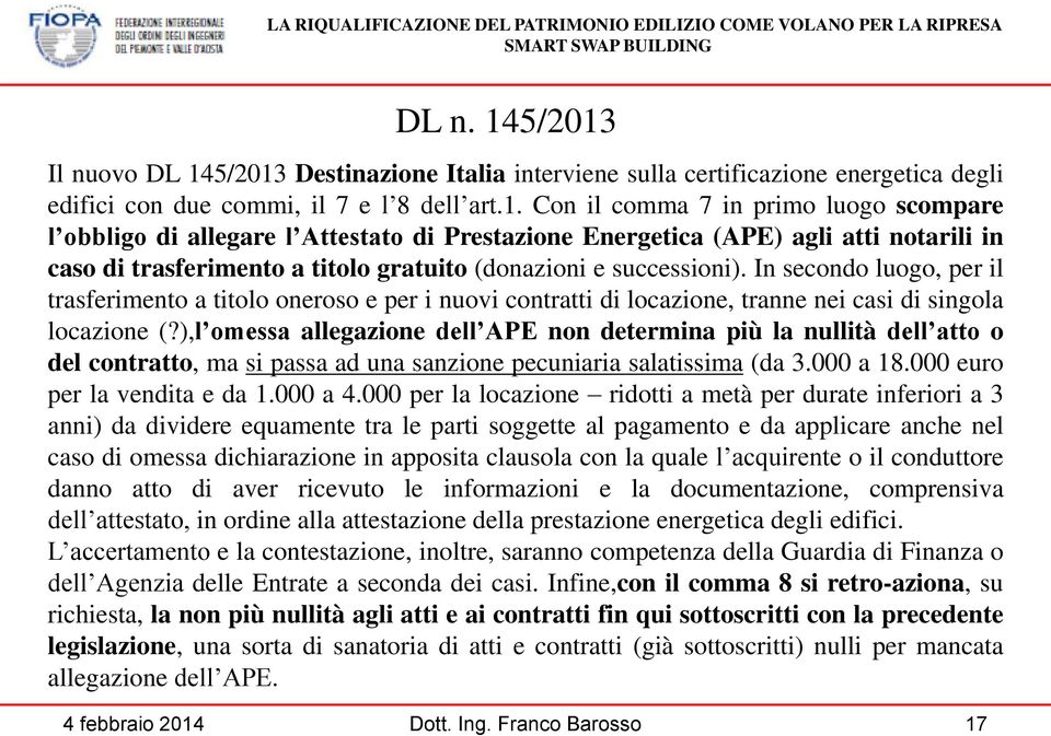 In secondo luogo, per il trasferimento a titolo oneroso e per i nuovi contratti di locazione, tranne nei casi di singola locazione (?