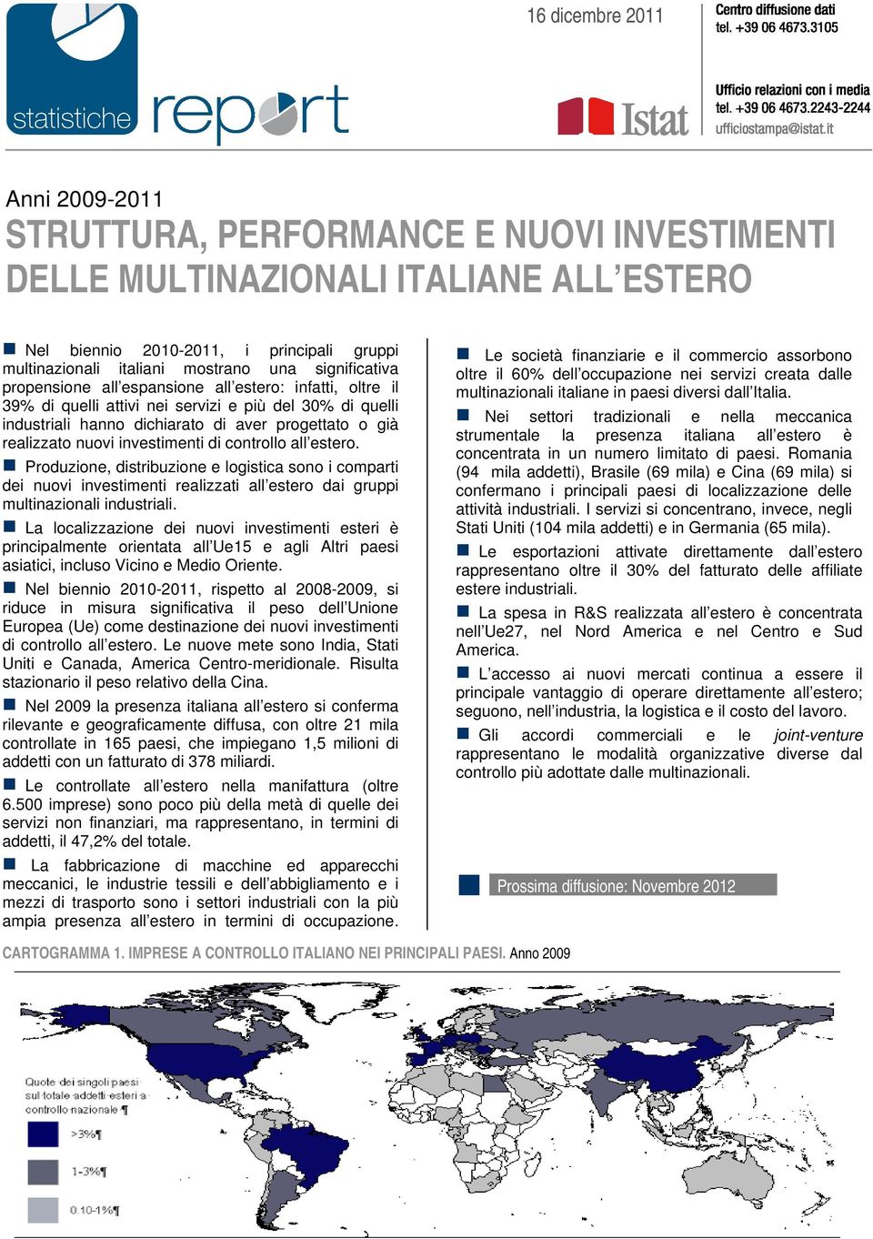 investimenti di controllo all estero. Produzione, distribuzione e logistica sono i comparti dei nuovi investimenti realizzati all estero dai gruppi multinazionali industriali.