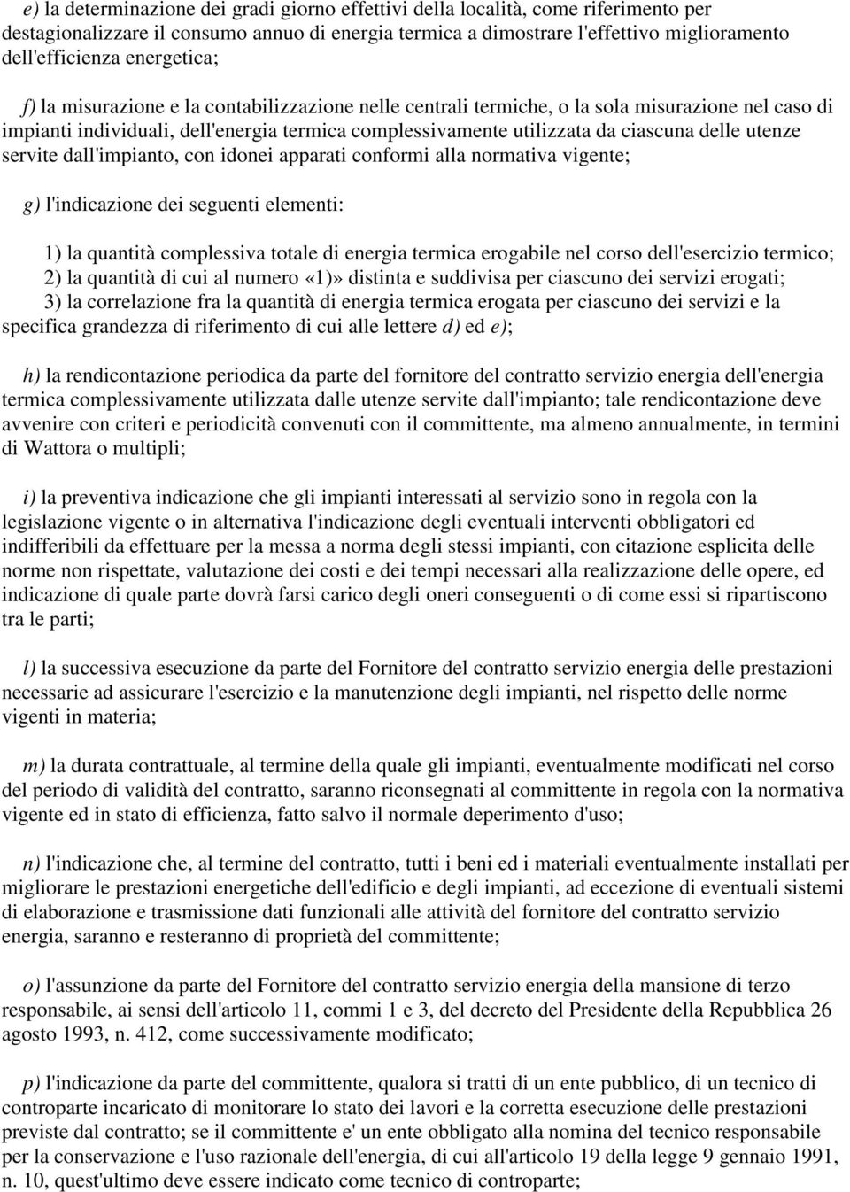 delle utenze servite dall'impianto, con idonei apparati conformi alla normativa vigente; g) l'indicazione dei seguenti elementi: 1) la quantità complessiva totale di energia termica erogabile nel