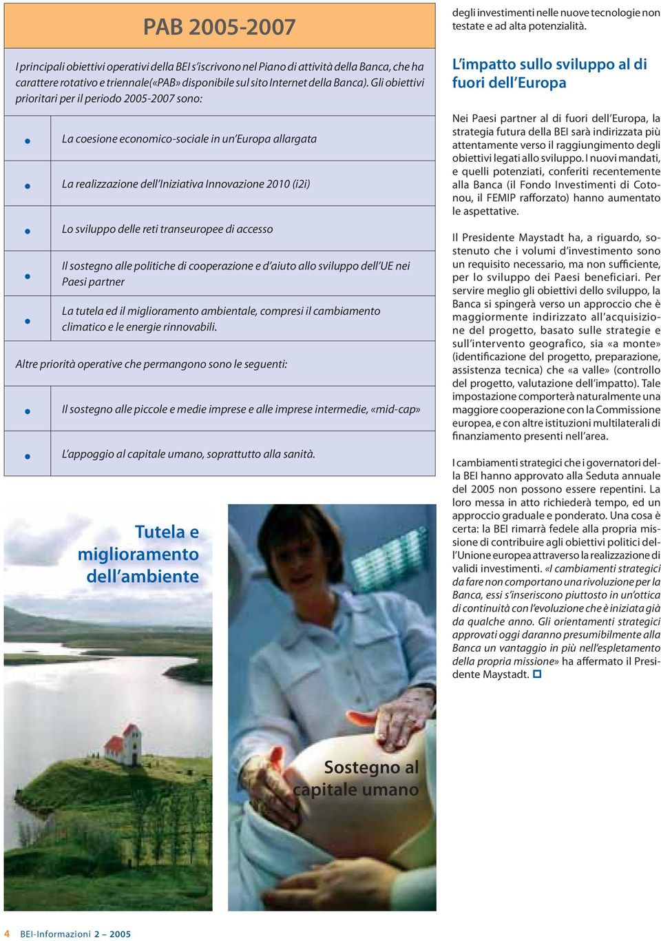 transeuropee di accesso Il sostegno alle politiche di cooperazione e d aiuto allo sviluppo dell UE nei Paesi partner La tutela ed il miglioramento ambientale, compresi il cambiamento climatico e le