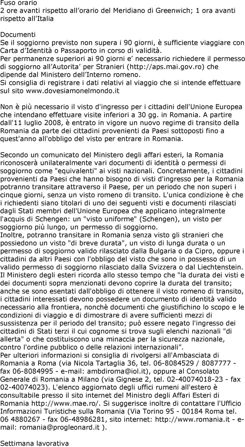 ro) che dipende dal Ministero dell Interno romeno. Si consiglia di registrare i dati relativi al viaggio che si intende effettuare sul sito www.dovesiamonelmondo.