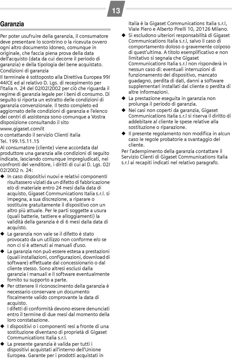 Lgs. di recepimento per l Italia n. 24 del 02/02/2002 per ciò che riguarda il regime di garanzia legale per i beni di consumo.