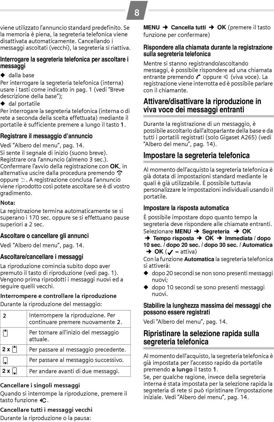 Interrogare la segreteria telefonica per ascoltare i messaggi dalla base Per interrogare la segreteria telefonica (interna) usare i tasti come indicato in pag.