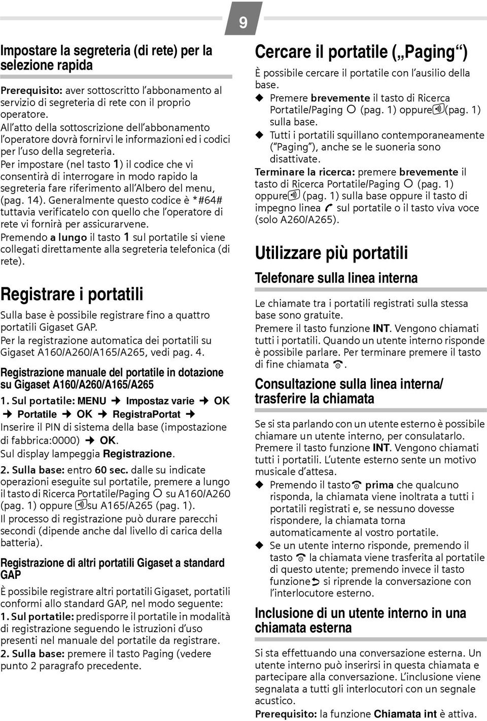 Per impostare (nel tasto 1) il codice che vi consentirà di interrogare in modo rapido la segreteria fare riferimento all Albero del menu, (pag. 14).