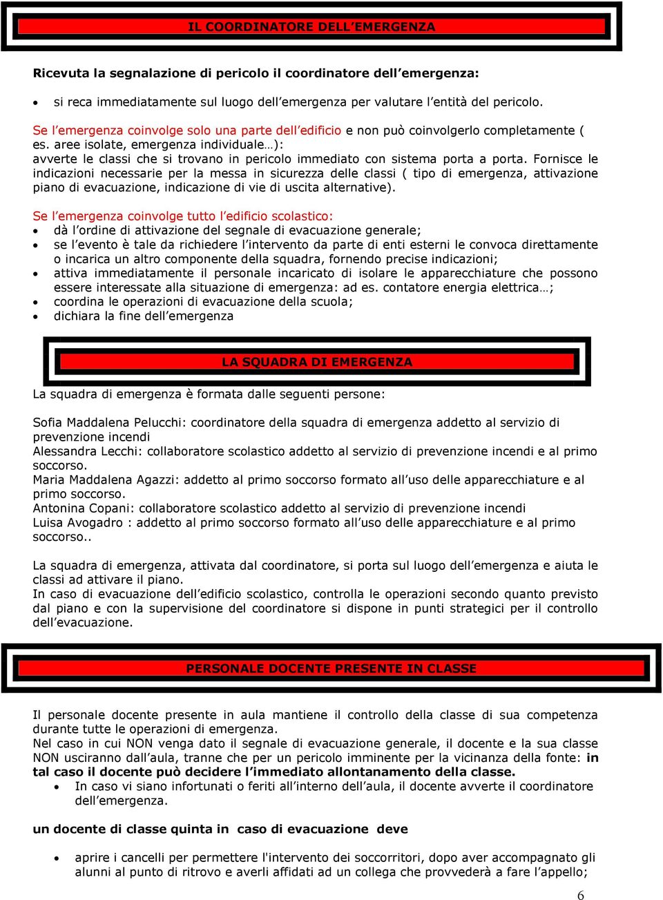 aree isolate, emergenza individuale ): avverte le classi che si trovano in pericolo immediato con sistema porta a porta.