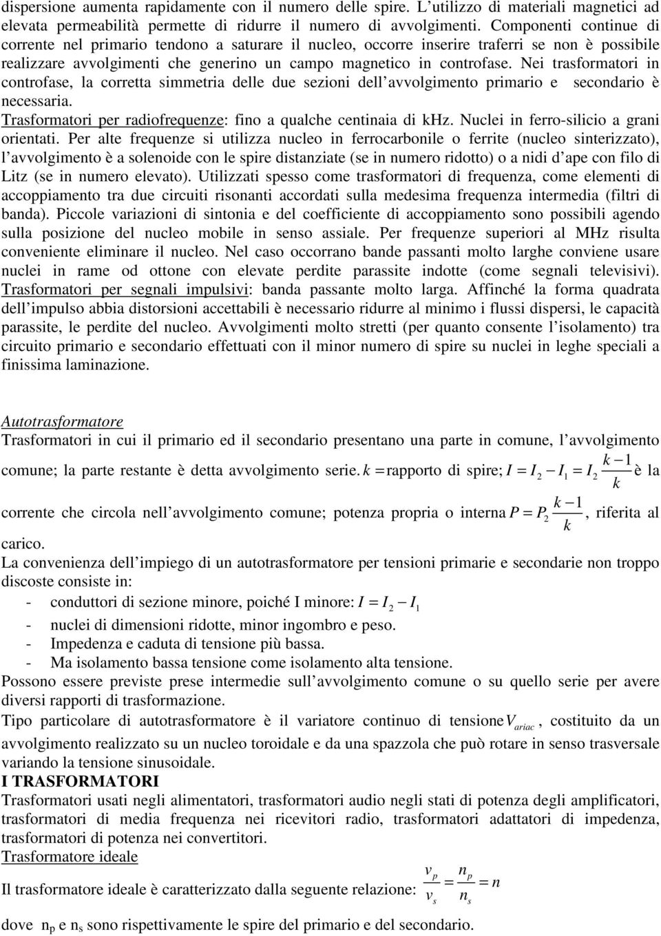 Nei trasformatori in controfase, la corretta simmetria delle due sezioni dell avvolgimento primario e secondario è necessaria. Trasformatori per radiofrequenze: fino a qualche centinaia di khz.