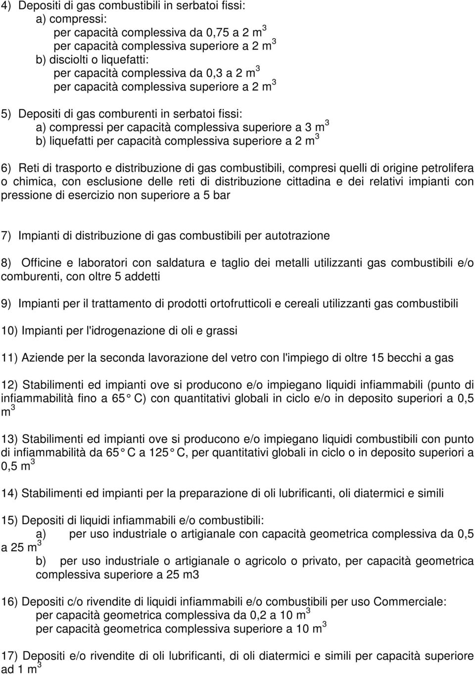 capacità complessiva superiore a 2 m 3 6) Reti di trasporto e distribuzione di gas combustibili, compresi quelli di origine petrolifera o chimica, con esclusione delle reti di distribuzione cittadina