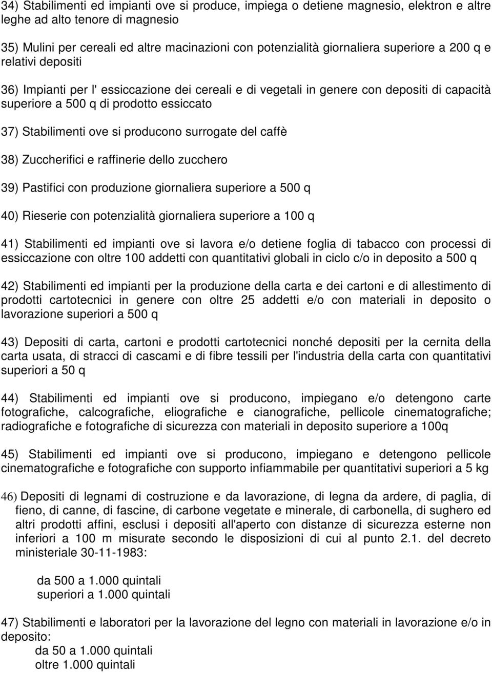 producono surrogate del caffè 38) Zuccherifici e raffinerie dello zucchero 39) Pastifici con produzione giornaliera superiore a 500 q 40) Rieserie con potenzialità giornaliera superiore a 100 q 41)