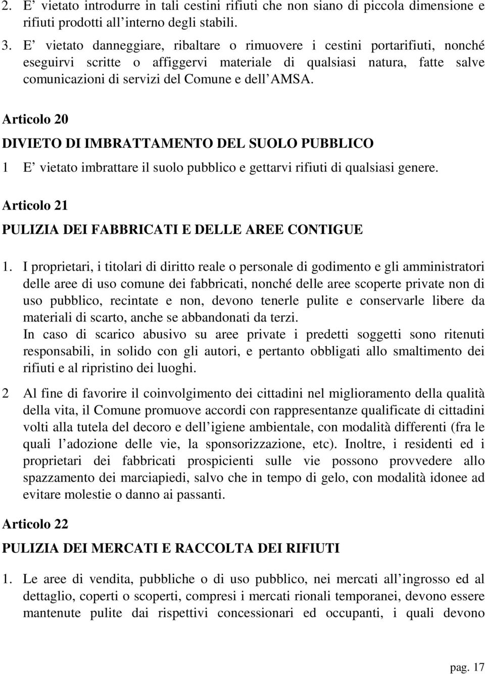 Articolo 20 DIVIETO DI IMBRATTAMENTO DEL SUOLO PUBBLICO 1 E vietato imbrattare il suolo pubblico e gettarvi rifiuti di qualsiasi genere. Articolo 21 PULIZIA DEI FABBRICATI E DELLE AREE CONTIGUE 1.