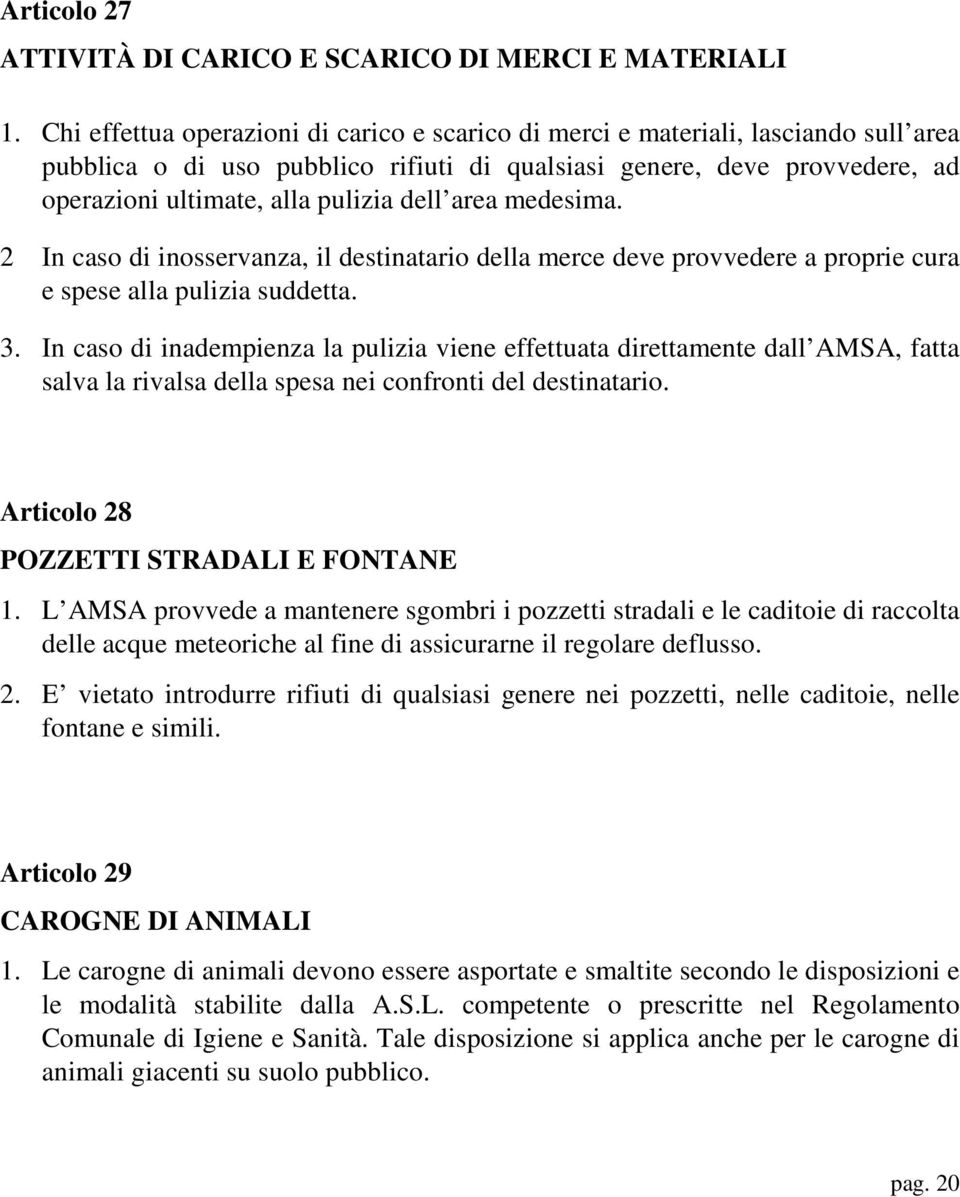 dell area medesima. 2 In caso di inosservanza, il destinatario della merce deve provvedere a proprie cura e spese alla pulizia suddetta. 3.