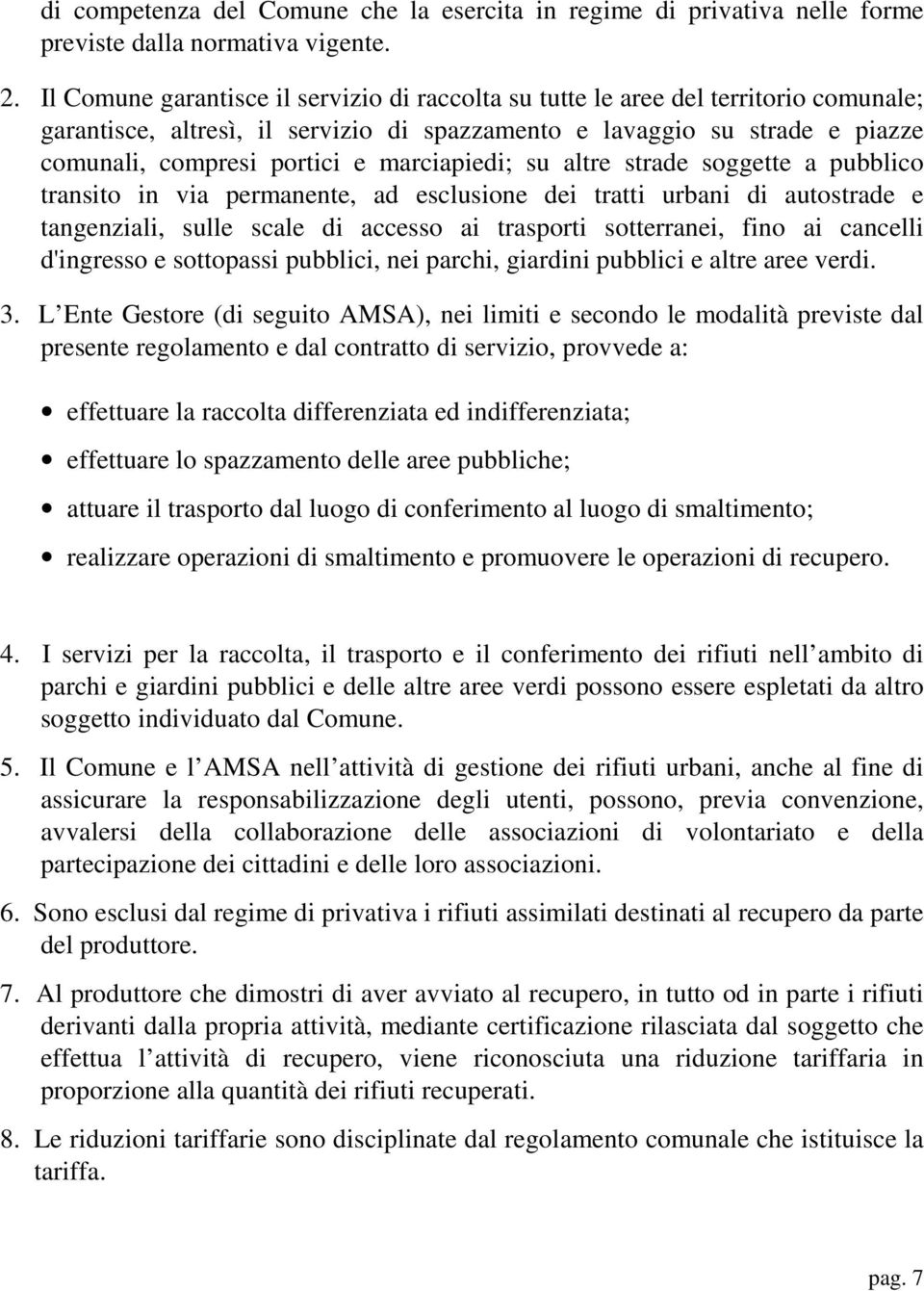 marciapiedi; su altre strade soggette a pubblico transito in via permanente, ad esclusione dei tratti urbani di autostrade e tangenziali, sulle scale di accesso ai trasporti sotterranei, fino ai