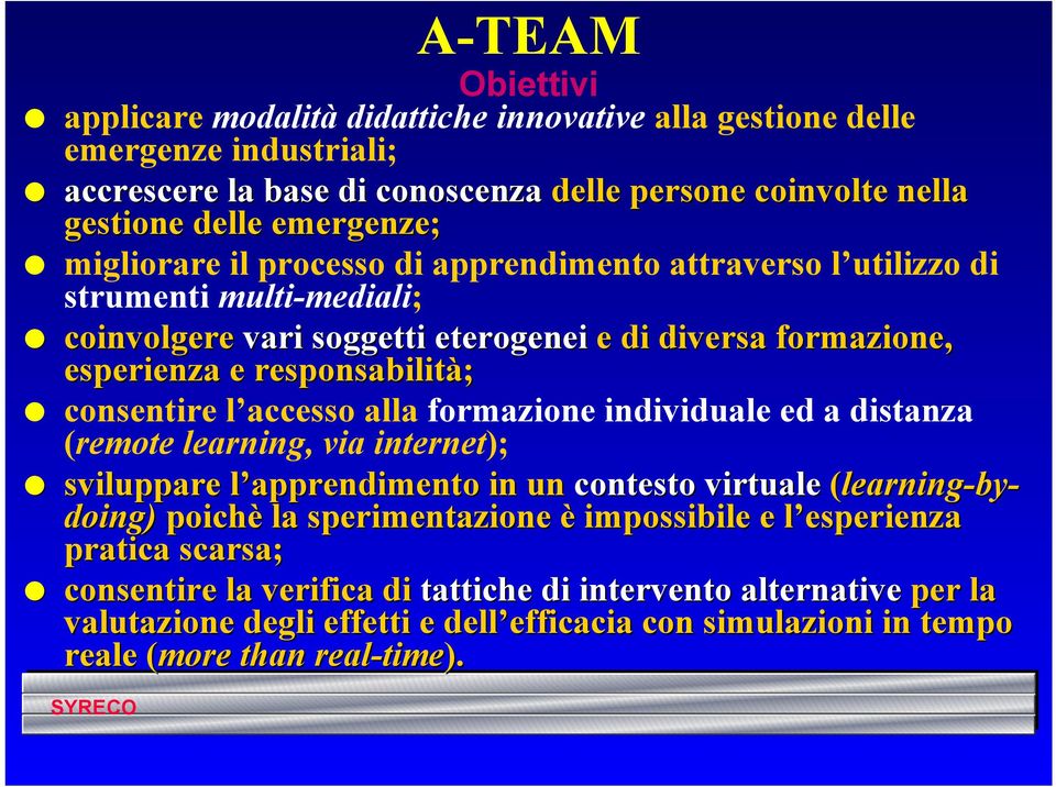 formazione individuale ed a distanza (remote learning, via internet); sviluppare l apprendimento in un contesto virtuale (learning-by- doing) poichè la sperimentazione è impossibile e l esperienza