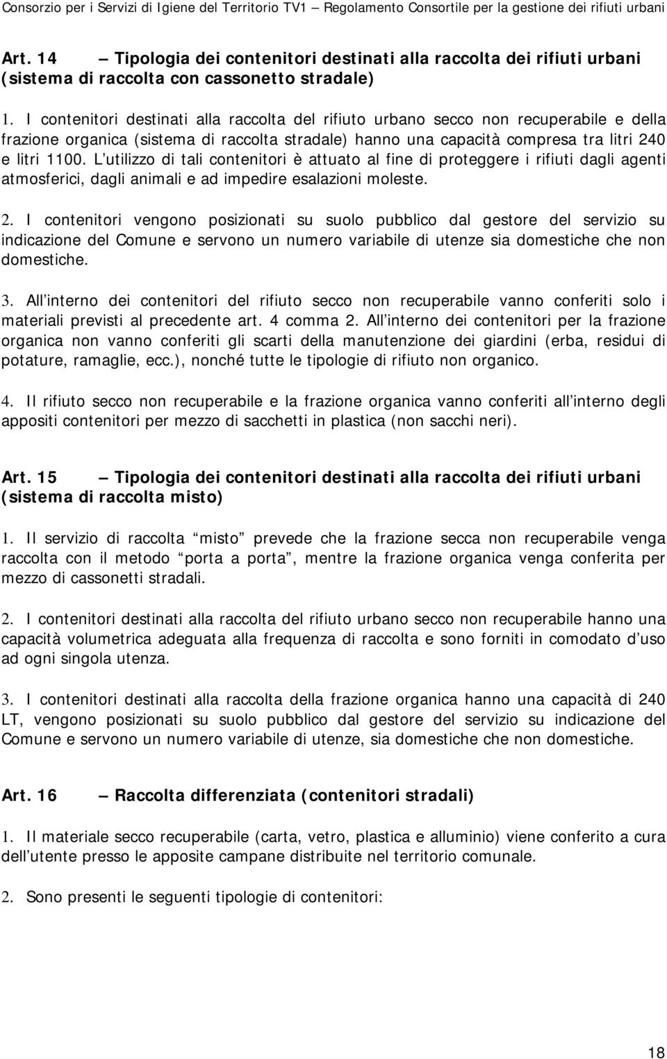 L utilizzo di tali contenitori è attuato al fine di proteggere i rifiuti dagli agenti atmosferici, dagli animali e ad impedire esalazioni moleste. 2.