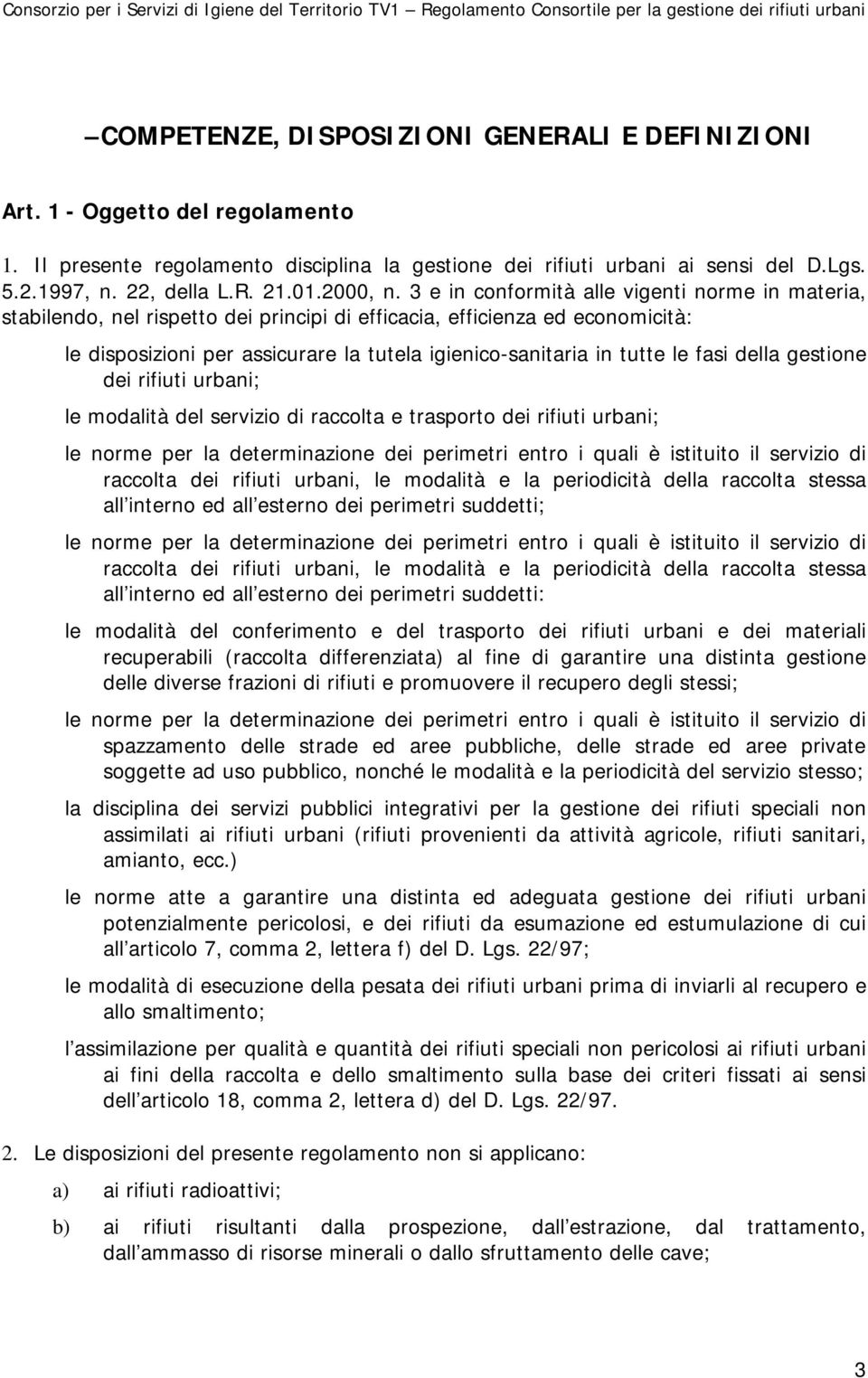 3 e in conformità alle vigenti norme in materia, stabilendo, nel rispetto dei principi di efficacia, efficienza ed economicità: le disposizioni per assicurare la tutela igienico-sanitaria in tutte le