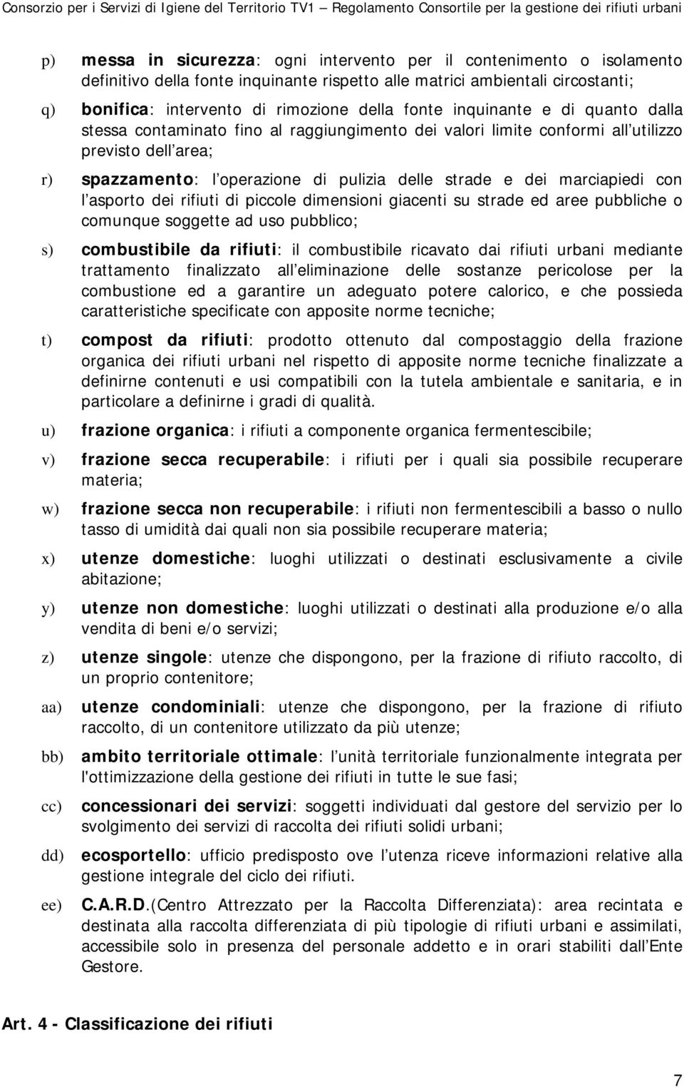 marciapiedi con l asporto dei rifiuti di piccole dimensioni giacenti su strade ed aree pubbliche o comunque soggette ad uso pubblico; s) combustibile da rifiuti: il combustibile ricavato dai rifiuti