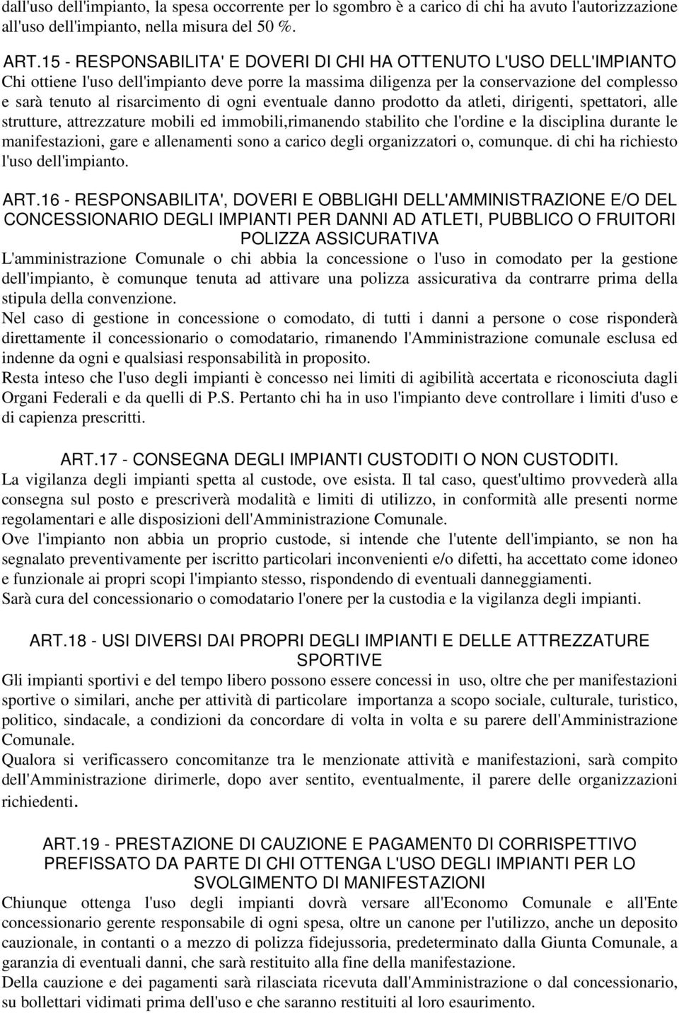 di ogni eventuale danno prodotto da atleti, dirigenti, spettatori, alle strutture, attrezzature mobili ed immobili,rimanendo stabilito che l'ordine e la disciplina durante le manifestazioni, gare e