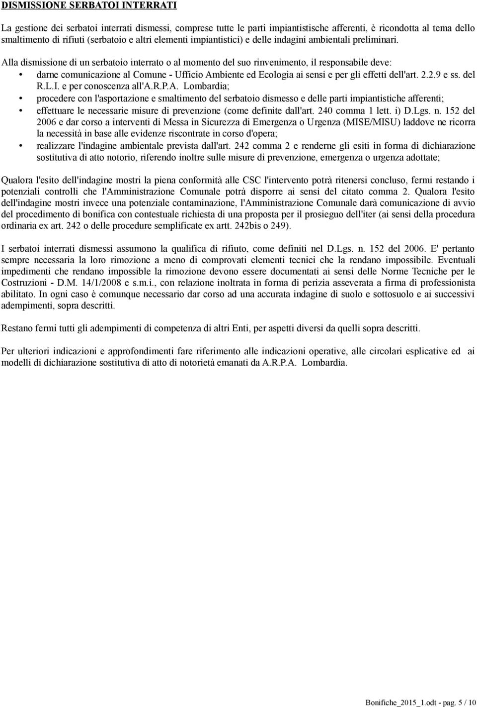 Alla dismissione di un serbatoio interrato o al momento del suo rinvenimento, il responsabile deve: darne comunicazione al Comune - Ufficio Ambiente ed Ecologia ai sensi e per gli effetti dell'art. 2.