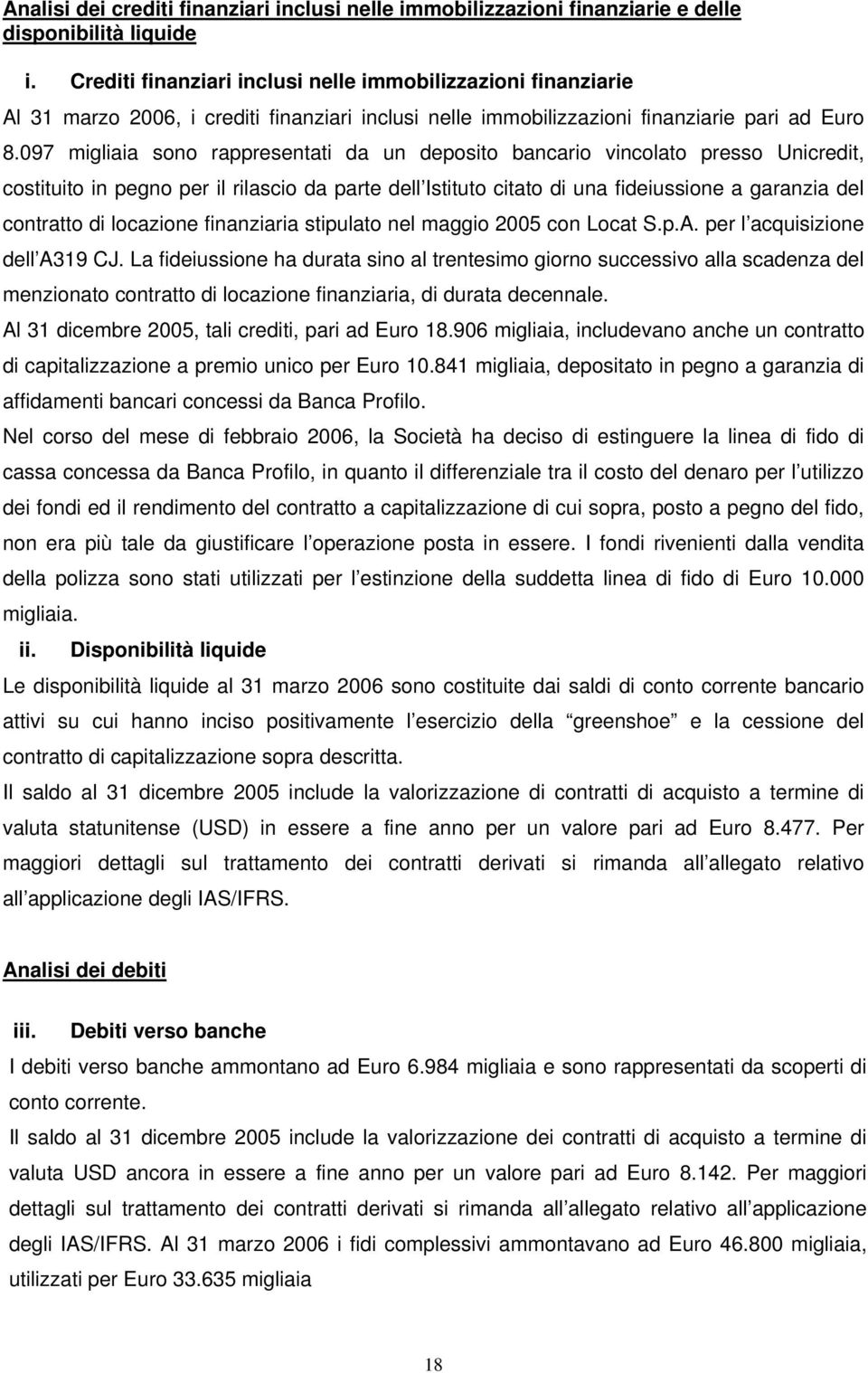 097 migliaia sono rappresentati da un deposito bancario vincolato presso Unicredit, costituito in pegno per il rilascio da parte dell Istituto citato di una fideiussione a garanzia del contratto di