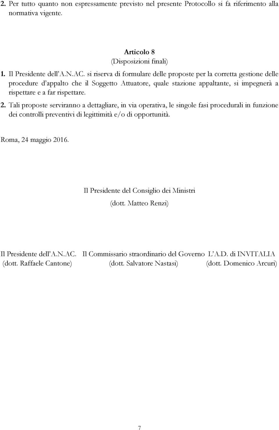 Tali proposte serviranno a dettagliare, in via operativa, le singole fasi procedurali in funzione dei controlli preventivi di legittimità e/o di opportunità. Roma, 24 maggio 2016.