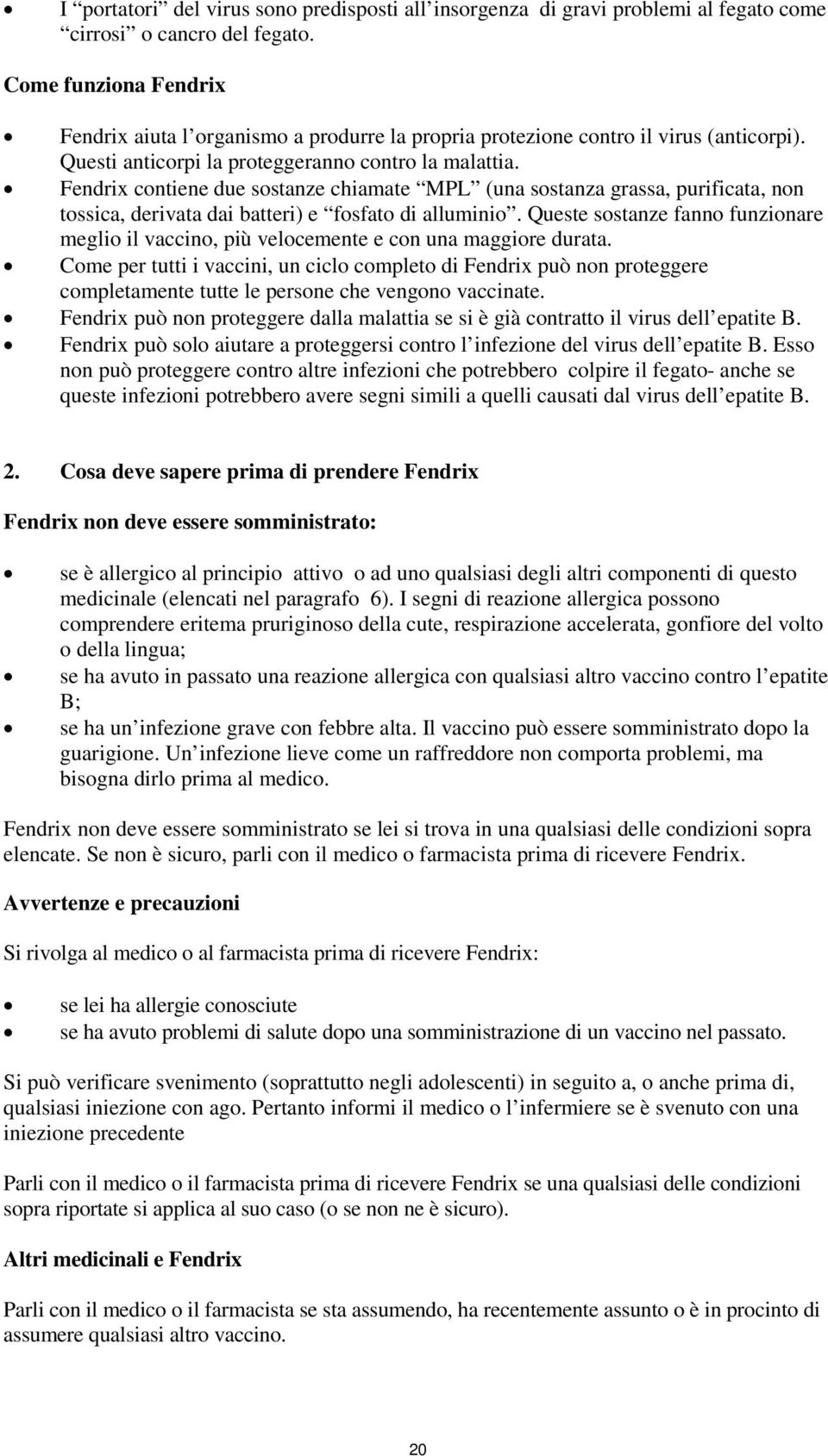 Fendrix contiene due sostanze chiamate MPL (una sostanza grassa, purificata, non tossica, derivata dai batteri) e fosfato di alluminio.