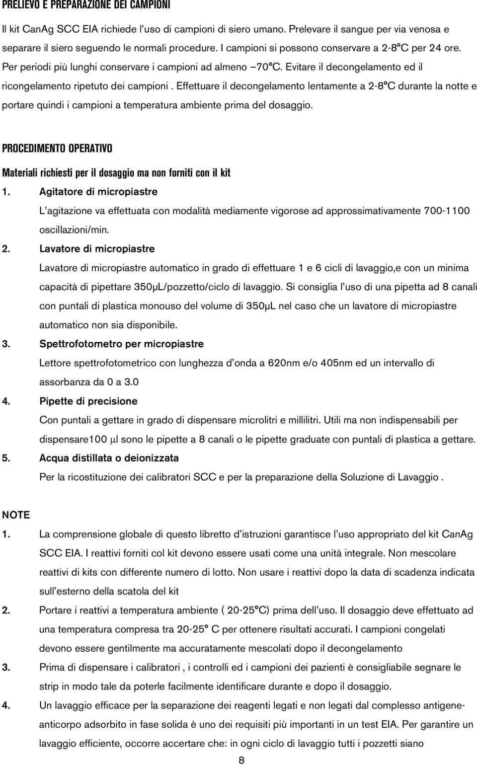 Effettuare il decongelamento lentamente a 2-8 C durante la notte e portare quindi i campioni a temperatura ambiente prima del dosaggio.