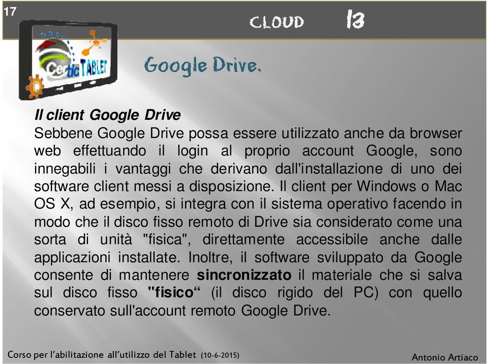 Il client per Windows o Mac OS X, ad esempio, si integra con il sistema operativo facendo in modo che il disco fisso remoto di Drive sia considerato come una sorta di