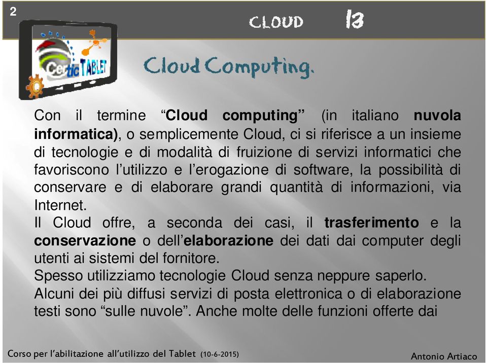 informatici che favoriscono l utilizzo e l erogazione di software, la possibilità di conservare e di elaborare grandi quantità di informazioni, via Internet.