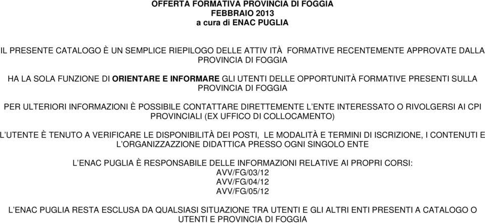 RIVOLGERSI AI CPI PROVINCIALI (EX UFFICO DI COLLOCAMENTO) L UTENTE È TENUTO A VERIFICARE LE DISPONIBILITÀ DEI POSTI, LE MODALITÀ E TERMINI DI ISCRIZIONE, I CONTENUTI E L ORGANIZZAZZIONE DIDATTICA