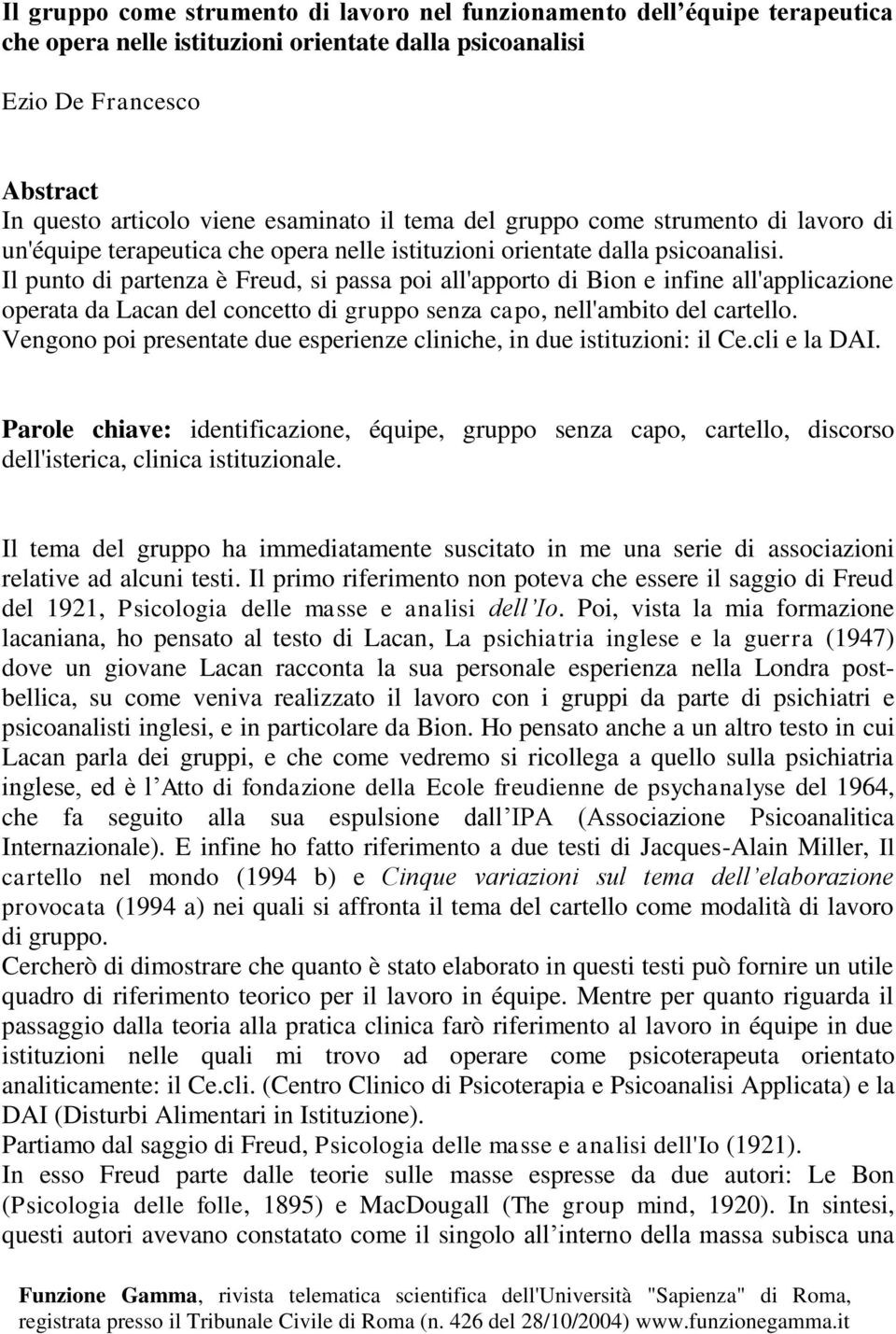 Il punto di partenza è Freud, si passa poi all'apporto di Bion e infine all'applicazione operata da Lacan del concetto di gruppo senza capo, nell'ambito del cartello.