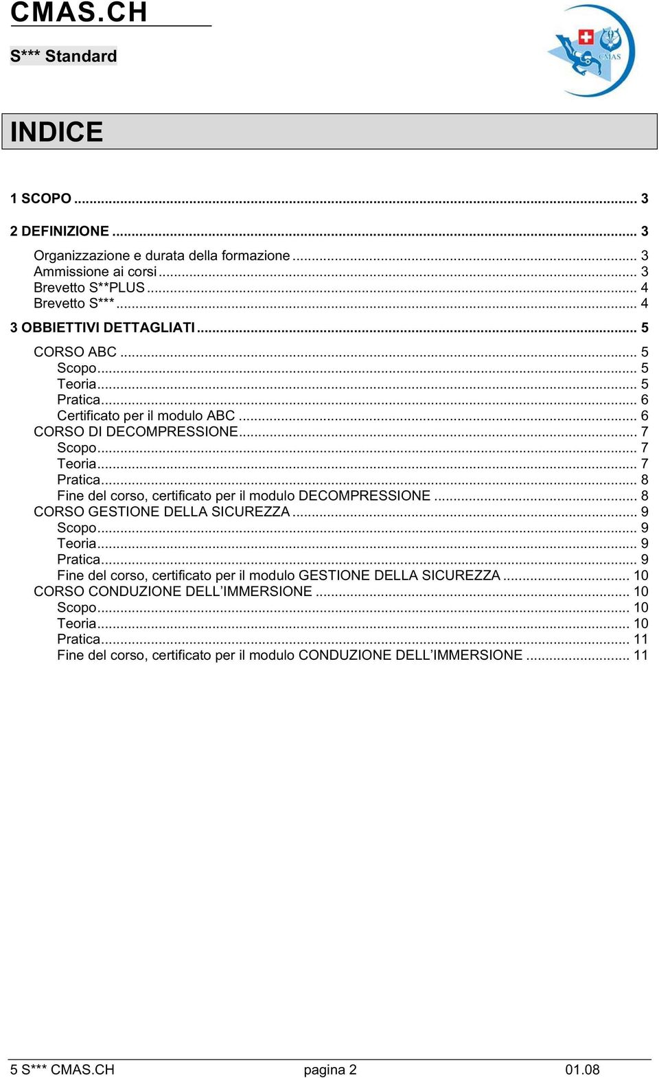 .. 8 Fine del corso, certificato per il modulo DECOMPRESSIONE... 8 CORSO GESTIONE DELLA SICUREZZA... 9 Scopo... 9 Teoria... 9 Pratica.