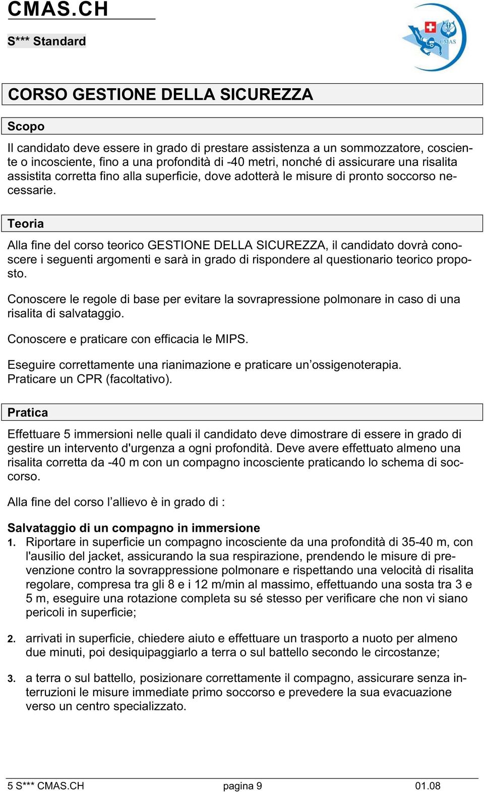 Teoria Alla fine del corso teorico GESTIONE DELLA SICUREZZA, il candidato dovrà conoscere i seguenti argomenti e sarà in grado di rispondere al questionario teorico proposto.