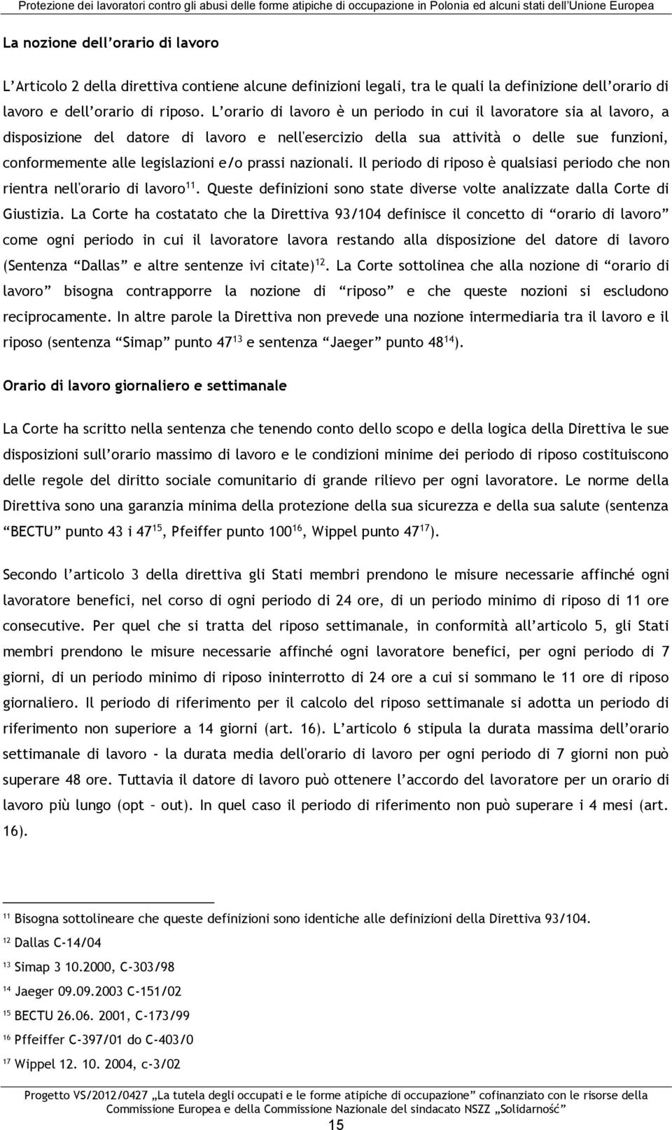 prassi nazionali. Il periodo di riposo è qualsiasi periodo che non rientra nell'orario di lavoro 11. Queste definizioni sono state diverse volte analizzate dalla Corte di Giustizia.