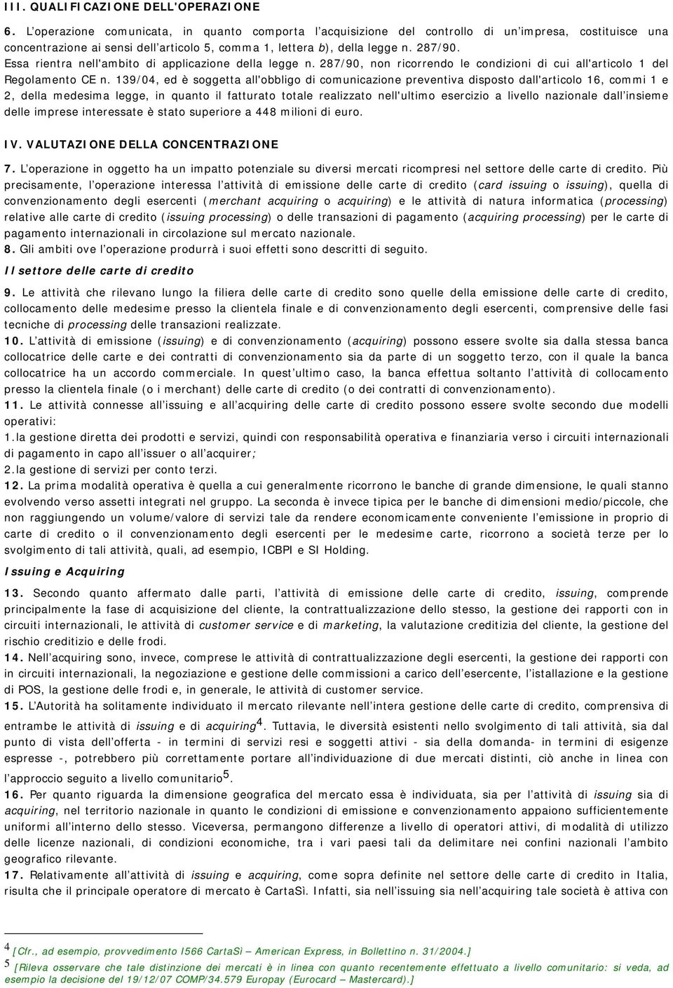 Essa rientra nell'ambito di applicazione della legge n. 287/90, non ricorrendo le condizioni di cui all'articolo 1 del Regolamento CE n.