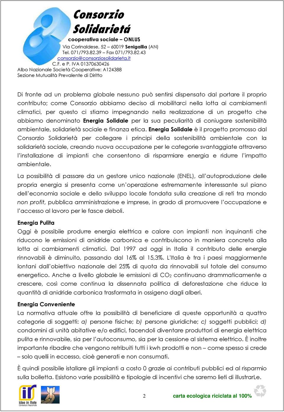 Energia Solidale è il progetto promosso dal Consorzio Solidarietà per collegare i principi della sostenibilità ambientale con la solidarietà sociale, creando nuova occupazione per le categorie