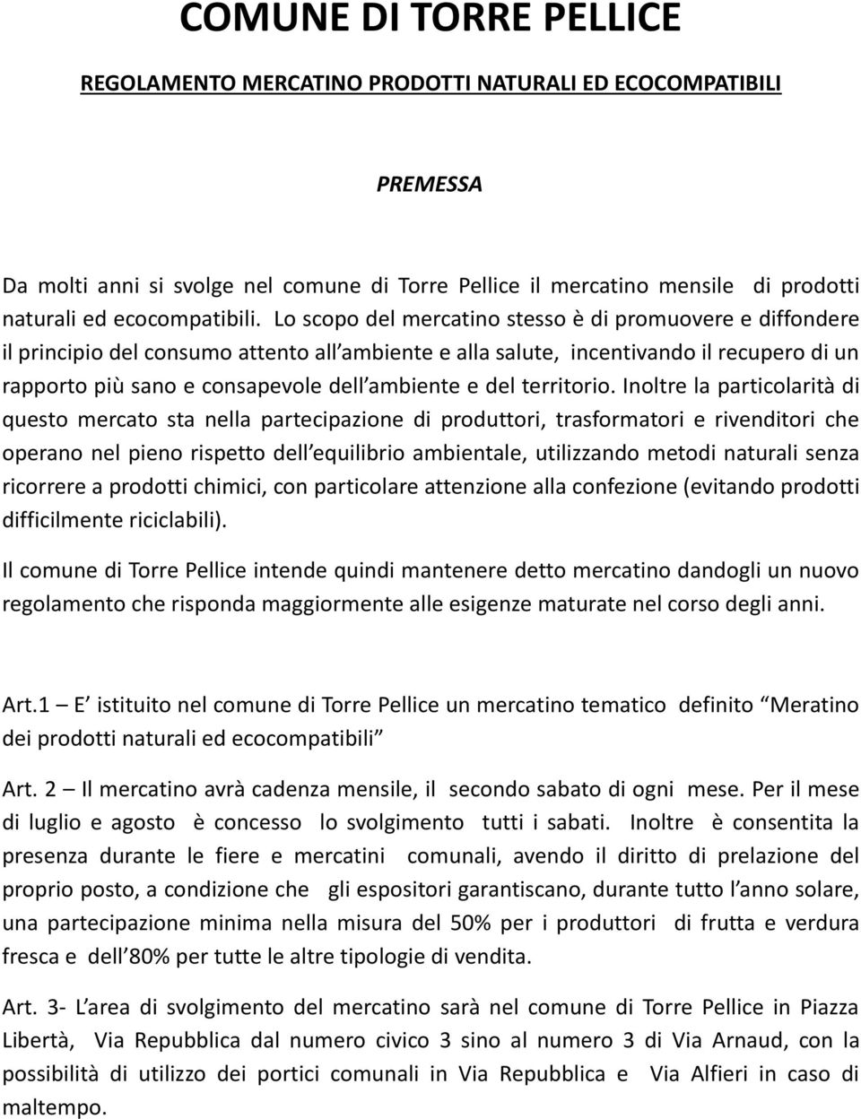 Lo scopo del mercatino stesso è di promuovere e diffondere il principio del consumo attento all ambiente e alla salute, incentivando il recupero di un rapporto più sano e consapevole dell ambiente e