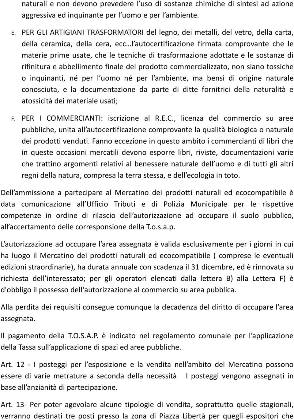 trasformazione adottate e le sostanze di rifinitura e abbellimento finale del prodotto commercializzato, non siano tossiche o inquinanti, né per l uomo né per l ambiente, ma bensì di origine naturale