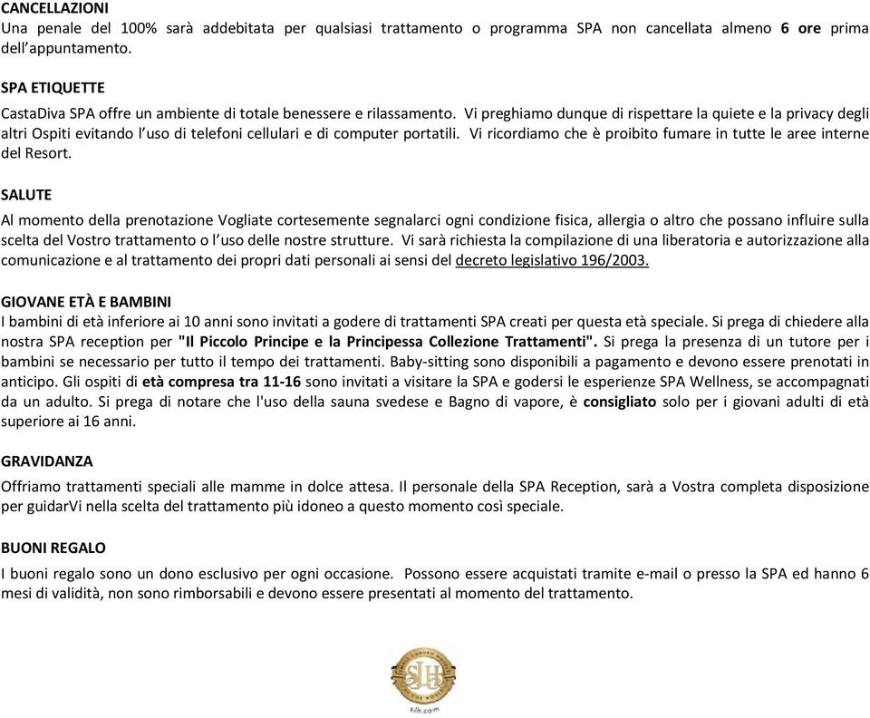 Vi preghiamo dunque di rispettare la quiete e la privacy degli altri Ospiti evitando l uso di telefoni cellulari e di computer portatili.