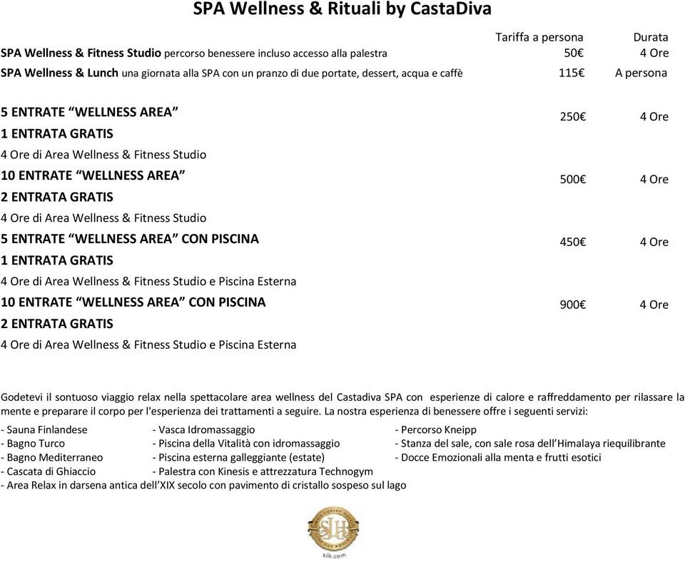 Wellness & Fitness Studio 5 ENTRATE WELLNESS AREA CON PISCINA 1 ENTRATA GRATIS 4 Ore di Area Wellness & Fitness Studio e Piscina Esterna 10 ENTRATE WELLNESS AREA CON PISCINA 2 ENTRATA GRATIS 4 Ore di