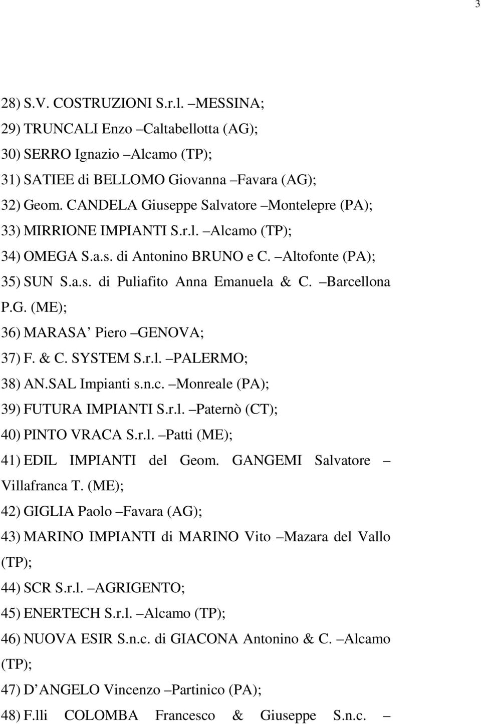 Barcellona P.G. (ME); 36) MARASA Piero GENOVA; 37) F. & C. SYSTEM S.r.l. PALERMO; 38) AN.SAL Impianti s.n.c. Monreale (PA); 39) FUTURA IMPIANTI S.r.l. Paternò (CT); 40) PINTO VRACA S.r.l. Patti (ME); 41) EDIL IMPIANTI del Geom.